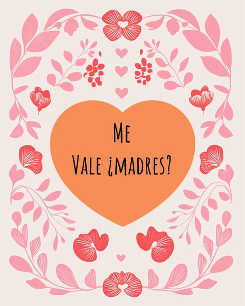 Me vale… ¿madres?
